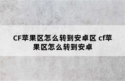 CF苹果区怎么转到安卓区 cf苹果区怎么转到安卓